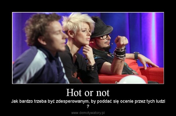 Hot or not – Jak bardzo trzeba być zdesperowanym, by poddać się ocenie przez tych ludzi? 