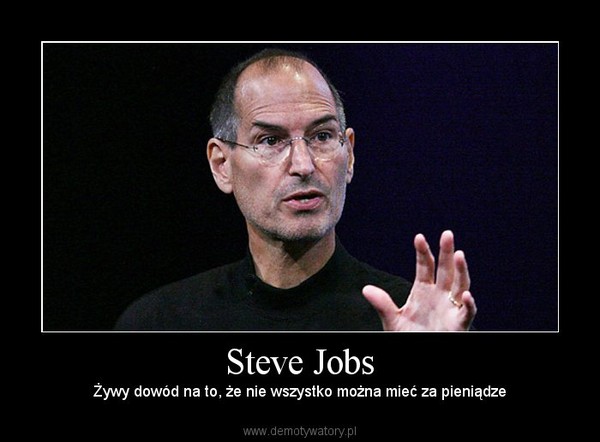 Steve Jobs – Żywy dowód na to, że nie wszystko można mieć za pieniądze 