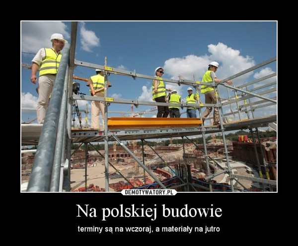 Na polskiej budowie – terminy są na wczoraj, a materiały na jutro 