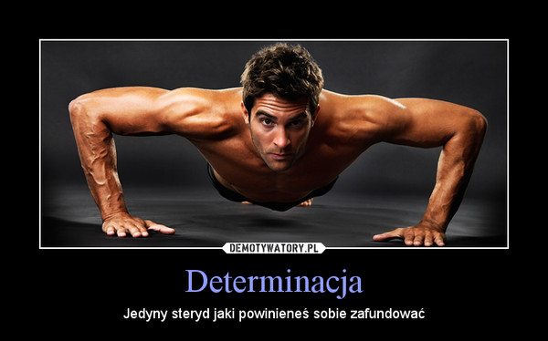 Determinacja – Jedyny steryd jaki powinieneś sobie zafundować 