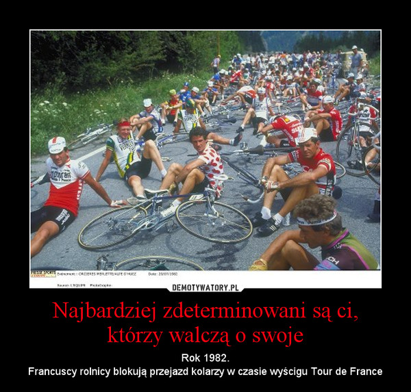Najbardziej zdeterminowani są ci,którzy walczą o swoje – Rok 1982.Francuscy rolnicy blokują przejazd kolarzy w czasie wyścigu Tour de France 