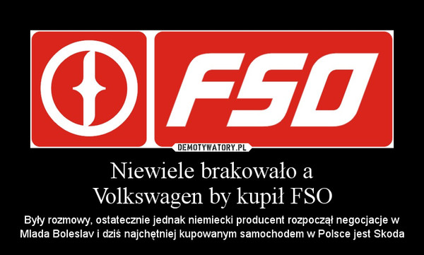 Niewiele brakowało a
Volkswagen by kupił FSO