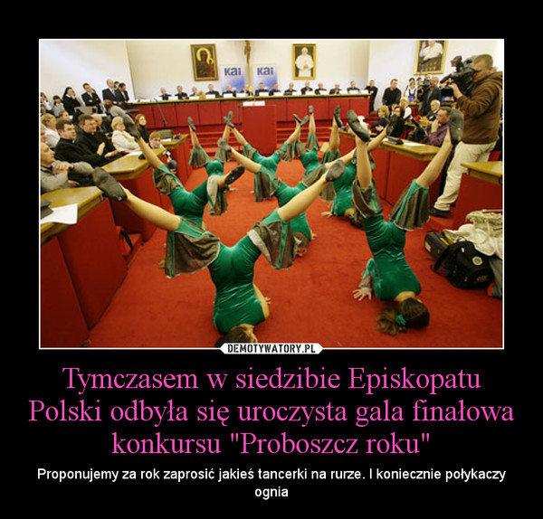 Tymczasem w siedzibie Episkopatu Polski odbyła się uroczysta gala finałowa konkursu "Proboszcz roku" – Proponujemy za rok zaprosić jakieś tancerki na rurze. I koniecznie połykaczy ognia 