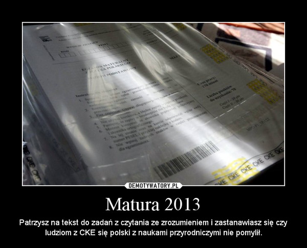 Matura 2013 – Patrzysz na tekst do zadań z czytania ze zrozumieniem i zastanawiasz się czy ludziom z CKE się polski z naukami przyrodniczymi nie pomylił. 