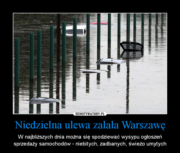 Niedzielna ulewa zalała Warszawę – W najbliższych dnia można się spodziewać wysypu ogłoszeń sprzedaży samochodów - niebitych, zadbanych, świeżo umytych 