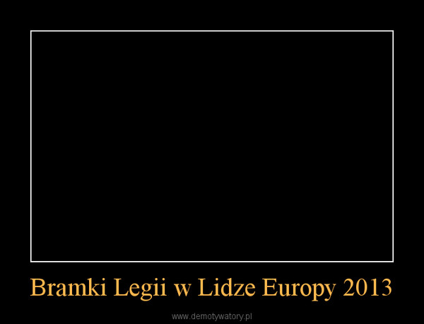 Bramki Legii w Lidze Europy 2013 –  
