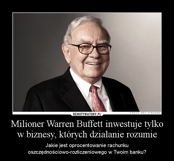 Milioner Warren Buffett inwestuje tylko w biznesy, których działanie rozumie