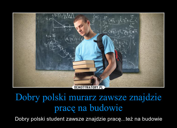 Dobry polski murarz zawsze znajdzie pracę na budowie – Dobry polski student zawsze znajdzie pracę...też na budowie 