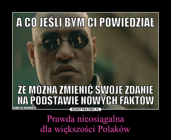 Prawda nieosiągalna
dla większości Polaków
