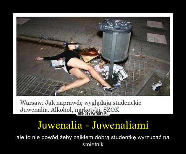 Juwenalia - Juwenaliami – ale to nie powód żeby całkiem dobrą studentkę wyrzucać na śmietnik 