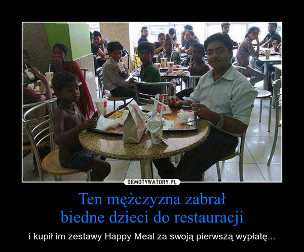 Ten mężczyzna zabrałbiedne dzieci do restauracji – i kupił im zestawy Happy Meal za swoją pierwszą wypłatę... 