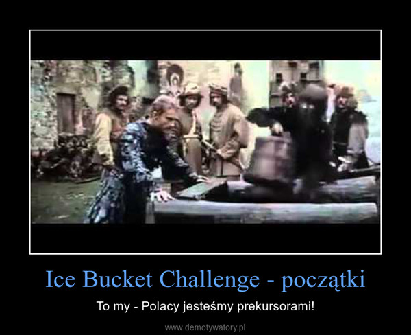 Ice Bucket Challenge - początki – To my - Polacy jesteśmy prekursorami! 