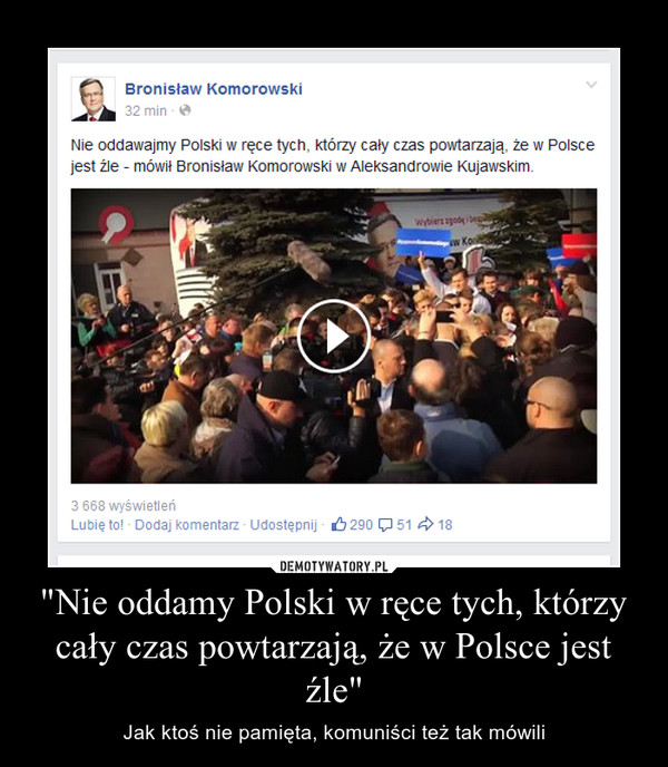 "Nie oddamy Polski w ręce tych, którzy cały czas powtarzają, że w Polsce jest źle" – Jak ktoś nie pamięta, komuniści też tak mówili 
