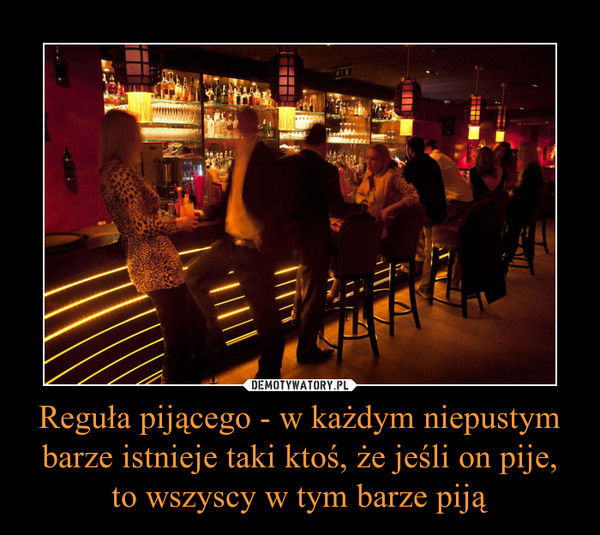 Reguła pijącego - w każdym niepustym barze istnieje taki ktoś, że jeśli on pije, to wszyscy w tym barze piją –  
