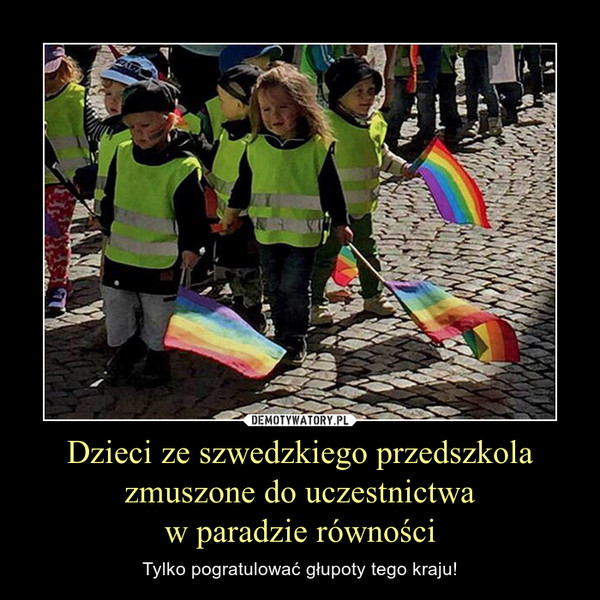 Dzieci ze szwedzkiego przedszkola zmuszone do uczestnictwaw paradzie równości – Tylko pogratulować głupoty tego kraju! 