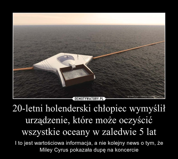 20-letni holenderski chłopiec wymyślił urządzenie, które może oczyścić wszystkie oceany w zaledwie 5 lat – I to jest wartościowa informacja, a nie kolejny news o tym, że Miley Cyrus pokazała dupę na koncercie 