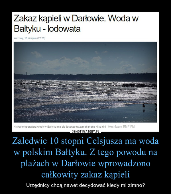Zaledwie 10 stopni Celsjusza ma woda w polskim Bałtyku. Z tego powodu na plażach w Darłowie wprowadzono całkowity zakaz kąpieli – Urzędnicy chcą nawet decydować kiedy mi zimno? 