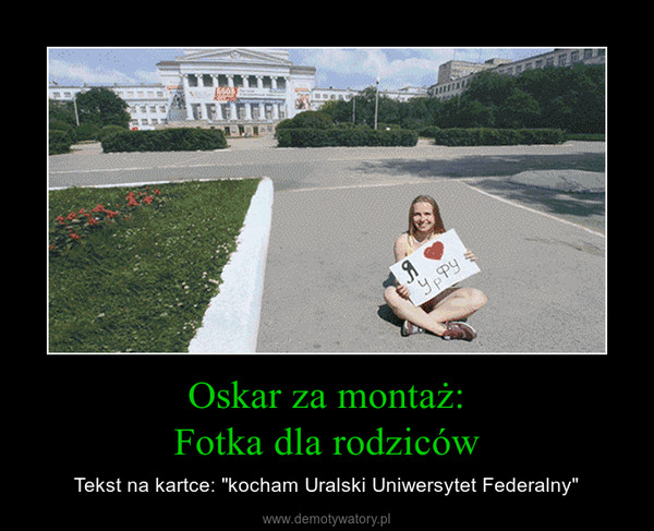 Oskar za montaż:Fotka dla rodziców – Tekst na kartce: "kocham Uralski Uniwersytet Federalny" 