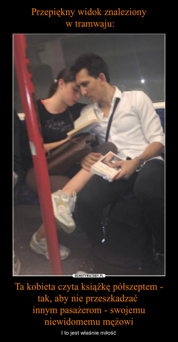 Ta kobieta czyta książkę półszeptem - tak, aby nie przeszkadzać innym pasażerom - swojemu niewidomemu mężowi – I to jest właśnie miłość 