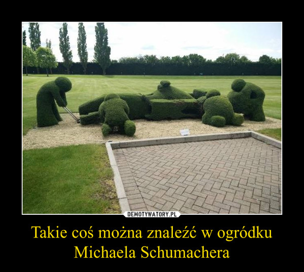 Takie coś można znaleźć w ogródku Michaela Schumachera –  