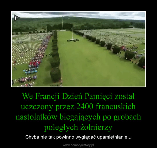 We Francji Dzień Pamięci został uczczony przez 2400 francuskich nastolatków biegających po grobach poległych żołnierzy – Chyba nie tak powinno wyglądać upamiętnianie... 