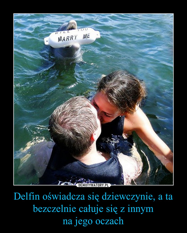 Delfin oświadcza się dziewczynie, a ta bezczelnie całuje się z innym
na jego oczach