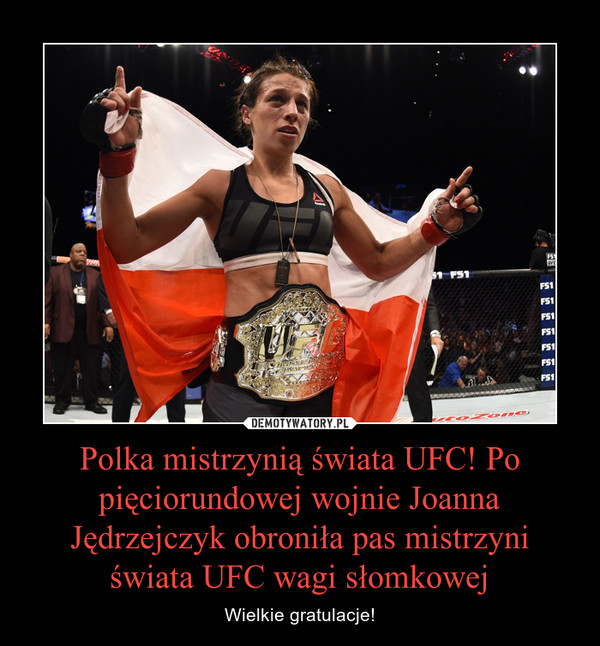 Polka mistrzynią świata UFC! Po pięciorundowej wojnie Joanna Jędrzejczyk obroniła pas mistrzyni świata UFC wagi słomkowej – Wielkie gratulacje! 
