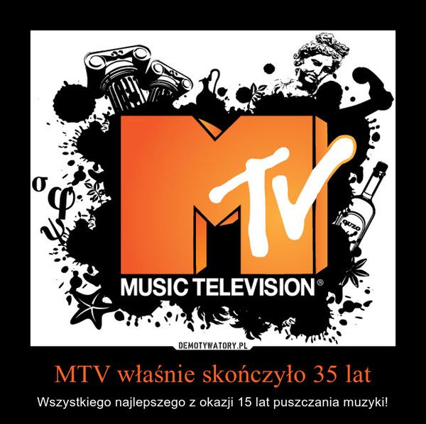 MTV właśnie skończyło 35 lat – Wszystkiego najlepszego z okazji 15 lat puszczania muzyki! MTV MUSIC TELEVISION
