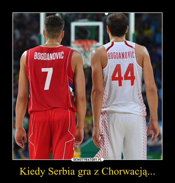 Kiedy Serbia gra z Chorwacją... –  
