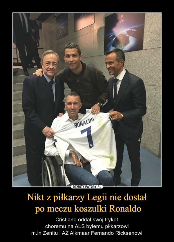 Nikt z piłkarzy Legii nie dostał po meczu koszulki Ronaldo – Cristiano oddał swój trykotchoremu na ALS byłemu piłkarzowim.in Zenitu i AZ Alkmaar Fernando Ricksenowi 