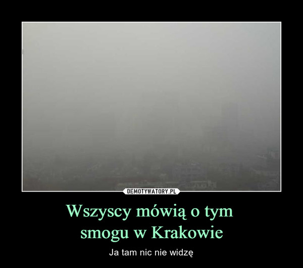 Wszyscy mówią o tym smogu w Krakowie – Ja tam nic nie widzę 