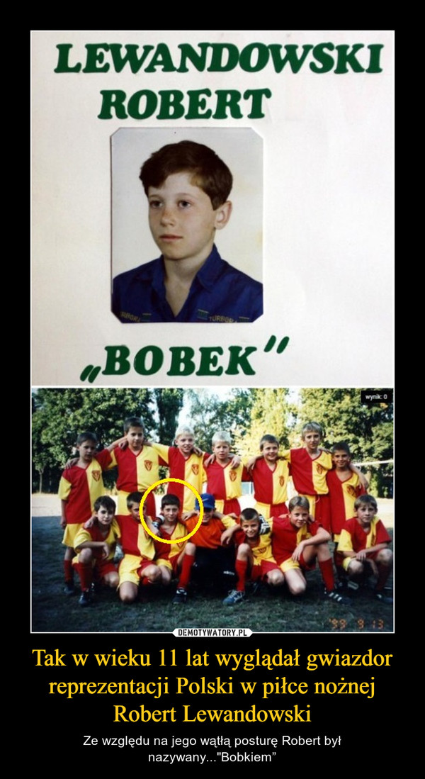 Tak w wieku 11 lat wyglądał gwiazdor reprezentacji Polski w piłce nożnej Robert Lewandowski – Ze względu na jego wątłą posturę Robert był nazywany..."Bobkiem” 