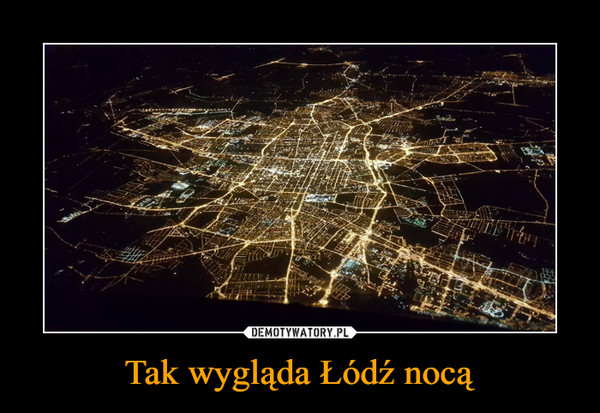 Tak wygląda Łódź nocą –  