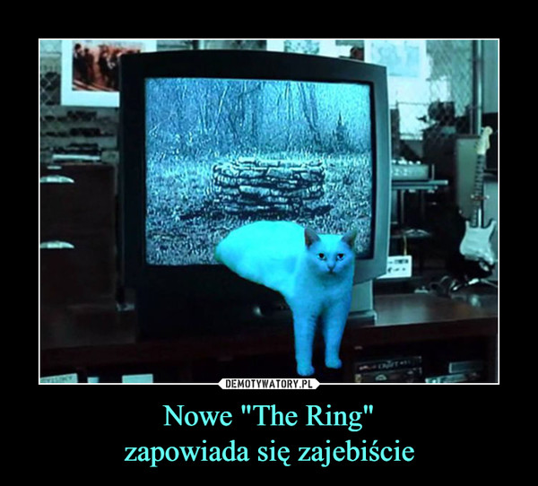 Nowe "The Ring"zapowiada się zajebiście –  