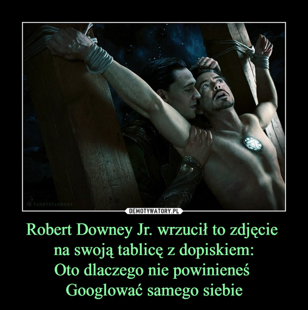 Robert Downey Jr. wrzucił to zdjęcie na swoją tablicę z dopiskiem:Oto dlaczego nie powinieneś Googlować samego siebie –  