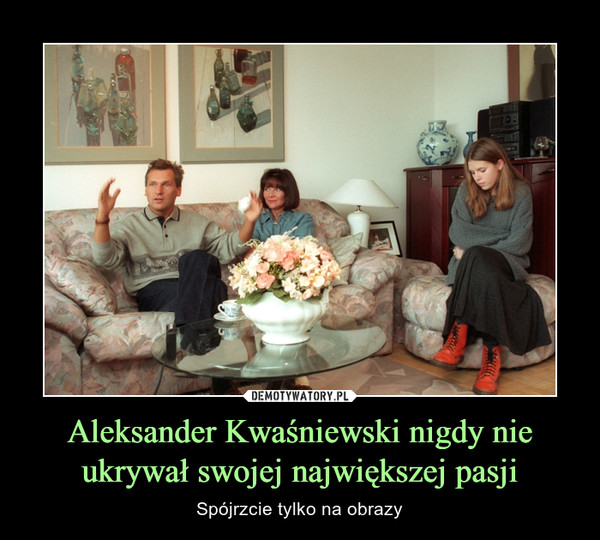 Aleksander Kwaśniewski nigdy nie ukrywał swojej największej pasji