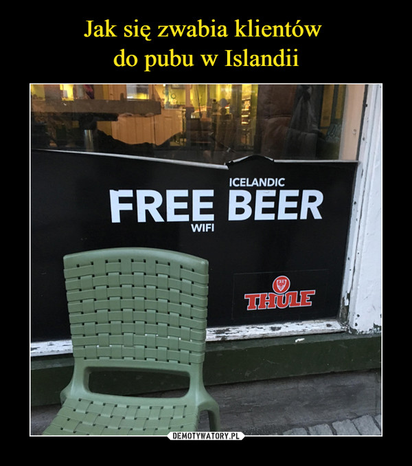 Jak się zwabia klientów 
do pubu w Islandii