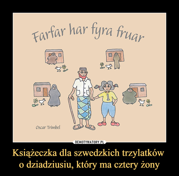 Książeczka dla szwedzkich trzylatków o dziadziusiu, który ma cztery żony –  Farfar har fyra fruar
