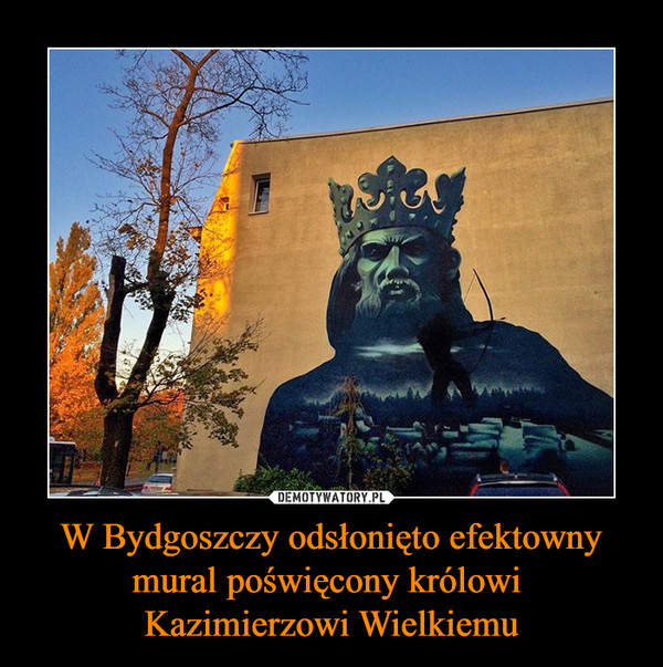W Bydgoszczy odsłonięto efektowny mural poświęcony królowi Kazimierzowi Wielkiemu –  
