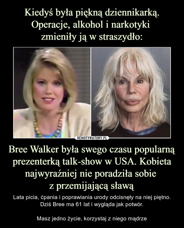 Kiedyś była piękną dziennikarką. Operacje, alkohol i narkotyki 
zmieniły ją w straszydło: Bree Walker była swego czasu popularną prezenterką talk-show w USA. Kobieta najwyraźniej nie poradziła sobie 
z przemijającą sławą