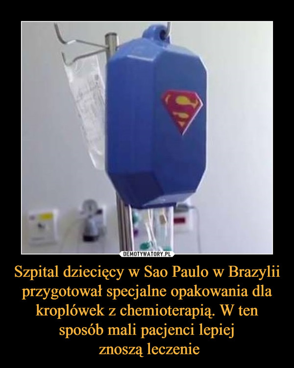 Szpital dziecięcy w Sao Paulo w Brazylii przygotował specjalne opakowania dla kroplówek z chemioterapią. W ten sposób mali pacjenci lepiej
 znoszą leczenie