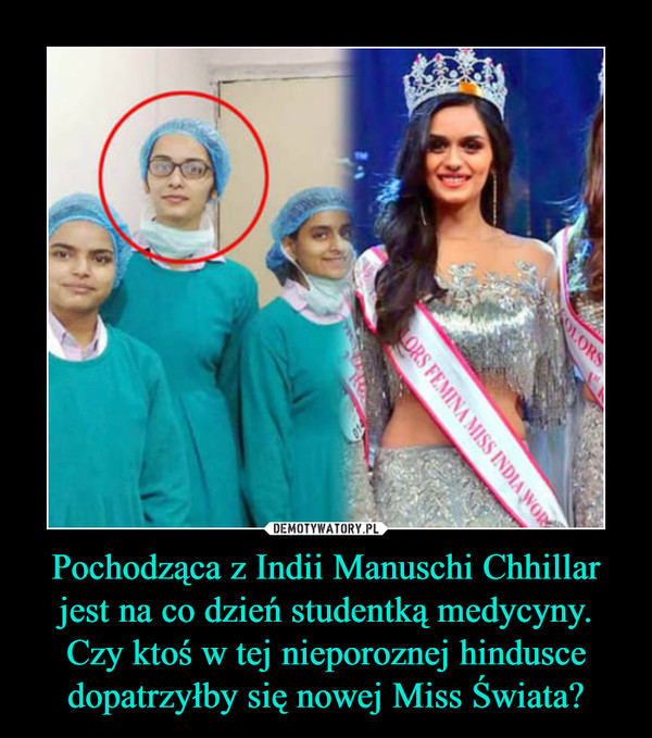 Pochodząca z Indii Manuschi Chhillar jest na co dzień studentką medycyny. Czy ktoś w tej nieporoznej hindusce dopatrzyłby się nowej Miss Świata? –  