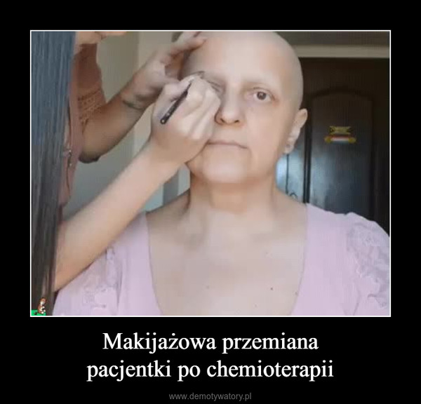 Makijażowa przemianapacjentki po chemioterapii –  