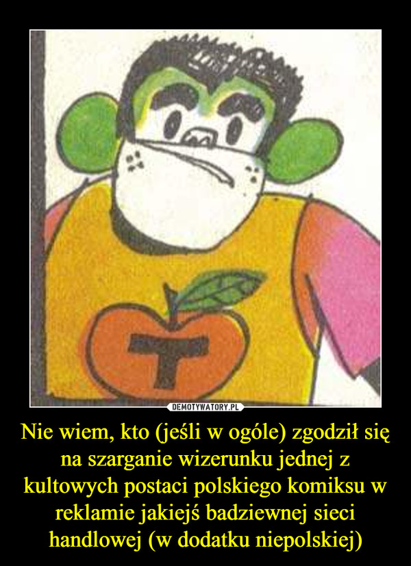 Nie wiem, kto (jeśli w ogóle) zgodził się na szarganie wizerunku jednej z kultowych postaci polskiego komiksu w reklamie jakiejś badziewnej sieci handlowej (w dodatku niepolskiej)