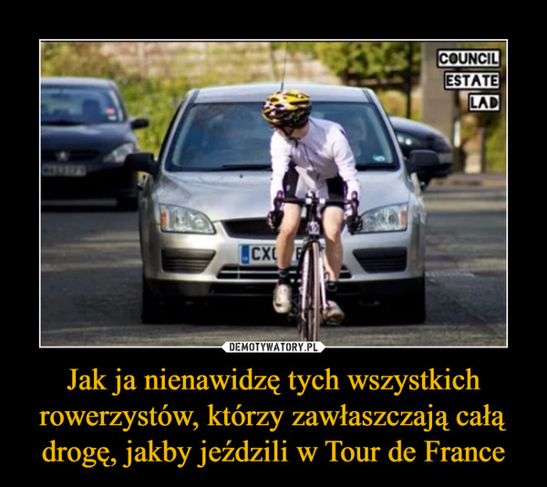 Jak ja nienawidzę tych wszystkich rowerzystów, którzy zawłaszczają całą drogę, jakby jeździli w Tour de France –  