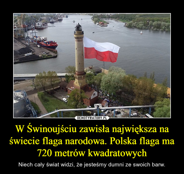 W Świnoujściu zawisła największa na świecie flaga narodowa. Polska flaga ma 720 metrów kwadratowych – Niech cały świat widzi, że jesteśmy dumni ze swoich barw. 