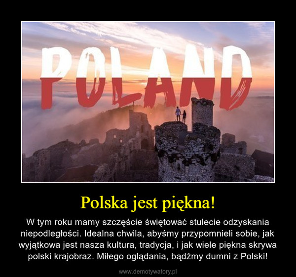 Polska jest piękna! – W tym roku mamy szczęście świętować stulecie odzyskania niepodległości. Idealna chwila, abyśmy przypomnieli sobie, jak wyjątkowa jest nasza kultura, tradycja, i jak wiele piękna skrywa polski krajobraz. Miłego oglądania, bądźmy dumni z Polski! 