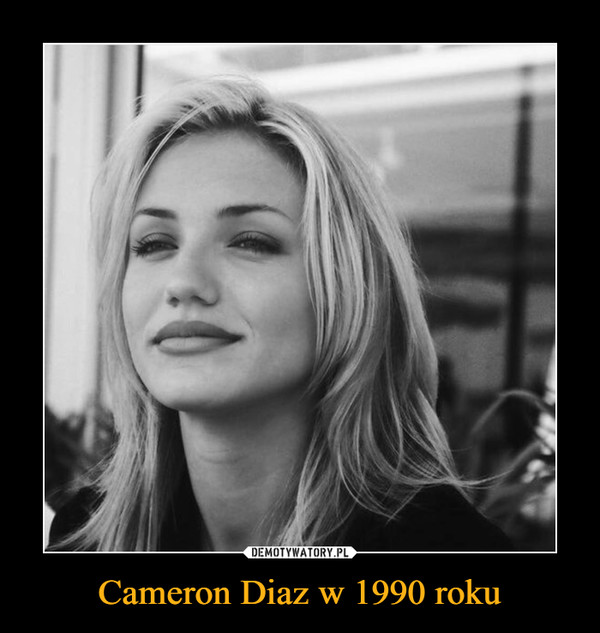 Cameron Diaz w 1990 roku –  