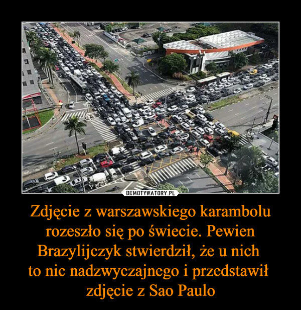 Zdjęcie z warszawskiego karambolu rozeszło się po świecie. Pewien Brazylijczyk stwierdził, że u nich to nic nadzwyczajnego i przedstawił zdjęcie z Sao Paulo –  