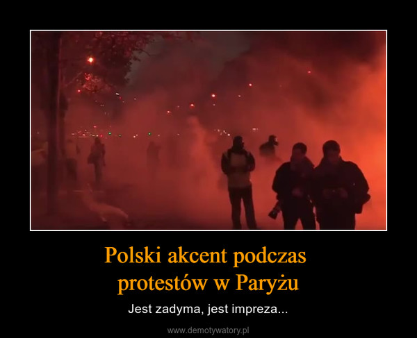Polski akcent podczas protestów w Paryżu – Jest zadyma, jest impreza... 